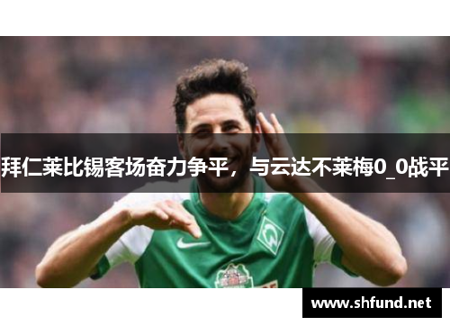 拜仁莱比锡客场奋力争平，与云达不莱梅0_0战平