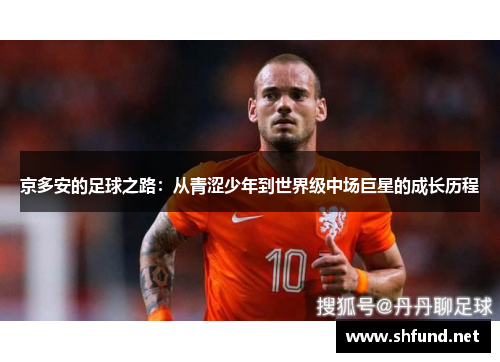 京多安的足球之路：从青涩少年到世界级中场巨星的成长历程