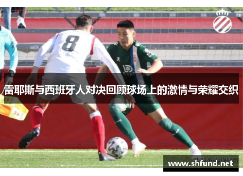 雷耶斯与西班牙人对决回顾球场上的激情与荣耀交织