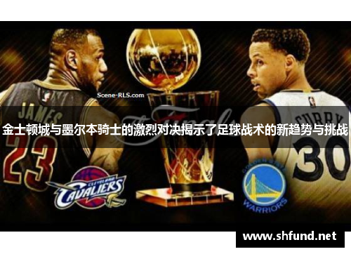 金士顿城与墨尔本骑士的激烈对决揭示了足球战术的新趋势与挑战
